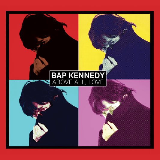 Bap Kennedy - Above All, Love (Preorder)